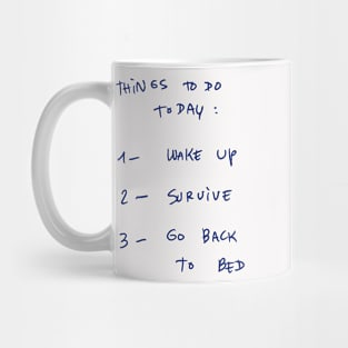 THINGS TO DO TODAY : 1- WAKE UP 2- SURVIVE 3- GO BACK To BED Mug